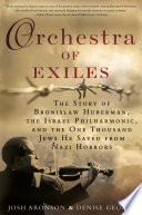 Orchestra of exiles : the story of Bronislaw Huberman, the Israel Philharmonic, and the one thousand Jews he saved from Nazi horrors /