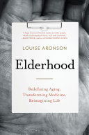 Elderhood : redefining aging, transforming medicine, reimagining life /