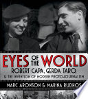 Eyes of the world : Robert Capa, Gerda Taro, and the invention of modern photojournalism /