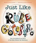 Just like Rube Goldberg : the incredible true story of the man behind the machines /