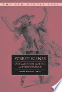 Street Scenes : Late Medieval Acting and Performance /