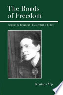 The bonds of freedom : Simone de Beauvoir's existentialist ethics /