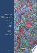 Alfredo Arreguín : patterns of dreams and nature = diseños, sueños y naturaleza /