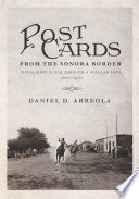 Postcards from the Sonora border : visualizing place through a popular lens, 1900s-1950s /