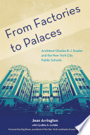 From factories to palaces : architect Charles B. J. Snyder and the New York City public schools /