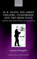 W.B. Yeats, the Abbey Theatre, censorship, and the Irish state : adding the half-pence to the pence /