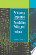 Participatory composition : video culture, writing, and electracy /