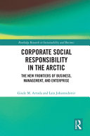 Corporate social responsibility in the Arctic : the new frontiers of business, management, and enterprise /