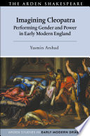 Imagining Cleopatra : performing gender and power in early modern England /