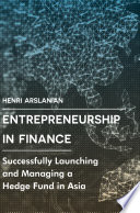 Entrepreneurship in finance : successfully launching and managing a hedge fund in Asia /