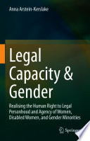 Legal Capacity & Gender : Realising the Human Right to Legal Personhood and Agency of Women, Disabled Women, and Gender Minorities /