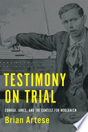Testimony on trial : Conrad, James, and the contest of modernism /