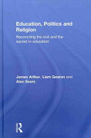 Education, politics and religion : reconciling the civil and the sacred in education /