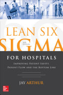 Lean six sigma for hospitals : improving patient safety, patient flow and the bottom line /