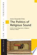 The politics of religious sound : conflict and the negotiation of religious diversity in Ghana /