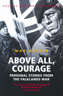 Above all, courage : personal stories from the Falklands War /