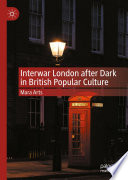 Interwar London after Dark in British Popular Culture /