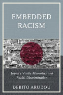 Embedded racism : Japan's visible minorities and racial discrimination /