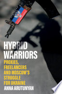 Hybrid warriors: proxies, freelancers and Moscow's Struggle for Ukraine /