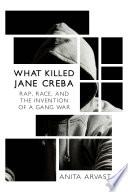 What killed Jane Creba : rap, race, and the invention of a gang war /