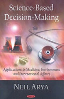 Science-based decision-making : applications in medicine, environment and international affairs /