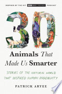 30 animals that made us smarter : stories of the natural world that inspired human ingenuity /