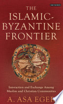 The Islamic-Byzantine frontier : interaction and exchange among Muslim and Christian communities /