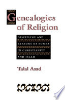 Genealogies of religion : discipline and reasons of power in Christianity and Islam /
