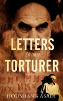 Letters to my torturer : love, revolution, and imprisonment in Iran /