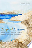 Tropical freedom climate, settler colonialism, and black exclusion in the age of emancipation /