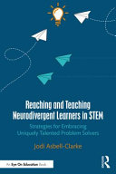 Reaching and teaching neurodivergent learners in STEM : strategies for embracing uniquely talented problem solvers /