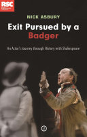 Exit, pursued by a badger : an actor's journey through history with Shakespeare /
