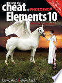 How to cheat in Photoshop Elements 10 : release your imagination /