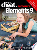 How to cheat in Photoshop Elements 9 : discover the magic of Adobe's best kept secret /