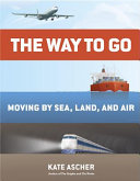 The way to go : moving by sea, land, and air /