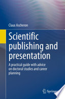 Scientific publishing and presentation : A practical guide with advice on doctoral studies and career planning  /