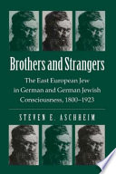 Brothers and strangers : the east European Jew in German and German Jewish consciousness, 1800-1923 /