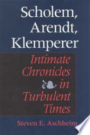 Scholem, Arendt, Klemperer : intimate chronicles in turbulent times /