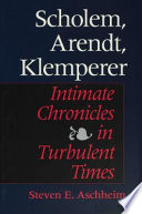 Scholem, Arendt, Klemperer : intimate chronicles in turbulent times /