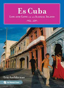 Es Cuba : life and love on an illegal island /