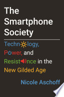 The smartphone society : technology, power, and resistance in the new gilded age /