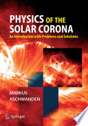 Physics of the solar corona : an introduction with problems and solutions /