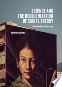 Science and the decolonization of social theory : unthinking modernity /