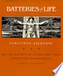 Batteries of life : on the history of things and their perception in modernity /