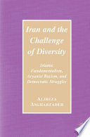 Iran and the Challenge of Diversity : Islamic Fundamentalism, Aryanist Racism, and Democratic Struggles /