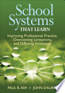 School systems that learn : improving professional practice, overcoming limitations, and diffusing innovation /