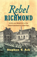 Rebel Richmond : life and death in the Confederate capital /