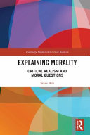 Explaining morality : critical realism and moral questions /