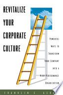 Revitalize your corporate culture : powerful ways to transform your company into a high-performance organization /