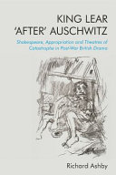 King Lear 'after' Auschwitz : Shakespeare, appropriation and theatres of catastrophe in post-war British drama /